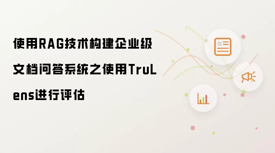 使用RAG技术构建企业级文档问答系统之使用TruLens进行评估