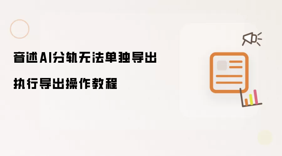 音述AI分轨无法单独导出执行导出操作教程