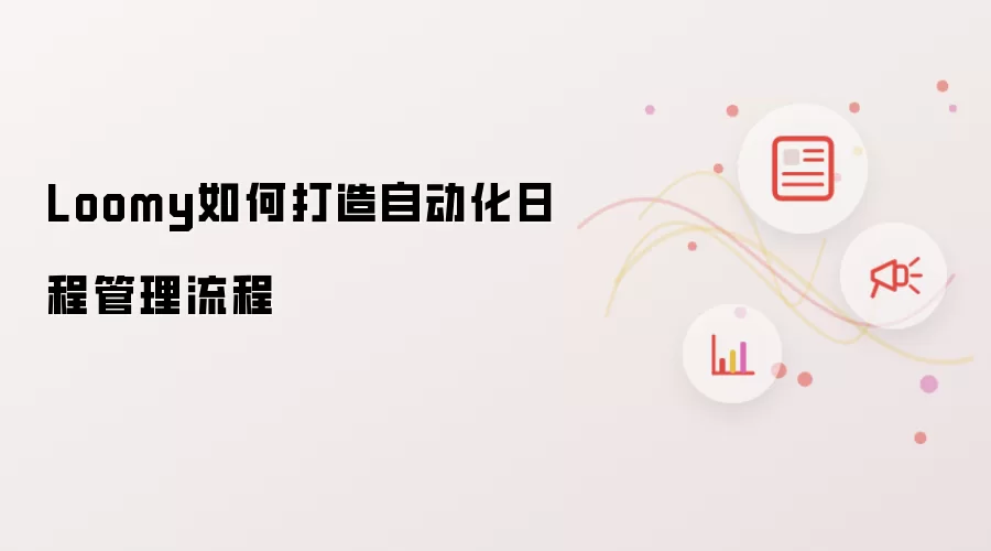 Loomy如何打造自动化日程管理流程