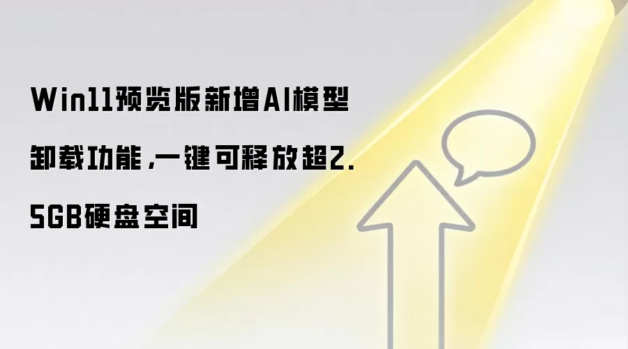 Win11预览版新增AI模型卸载功能，一键可释放超2.5GB硬盘空间