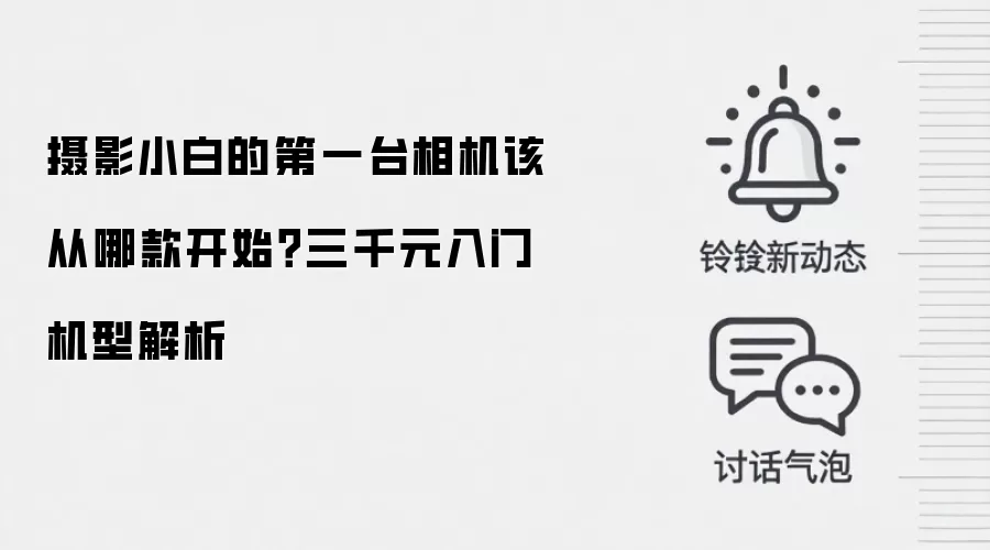 摄影小白的第一台相机该从哪款开始？三千元入门机型解析