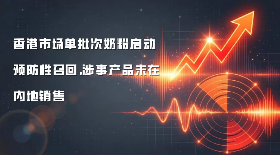 香港市场单批次奶粉启动预防性召回，涉事产品未在内地销售