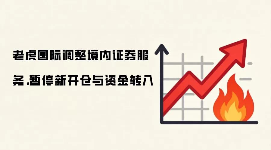 老虎国际调整境内证券服务，暂停新开仓与资金转入