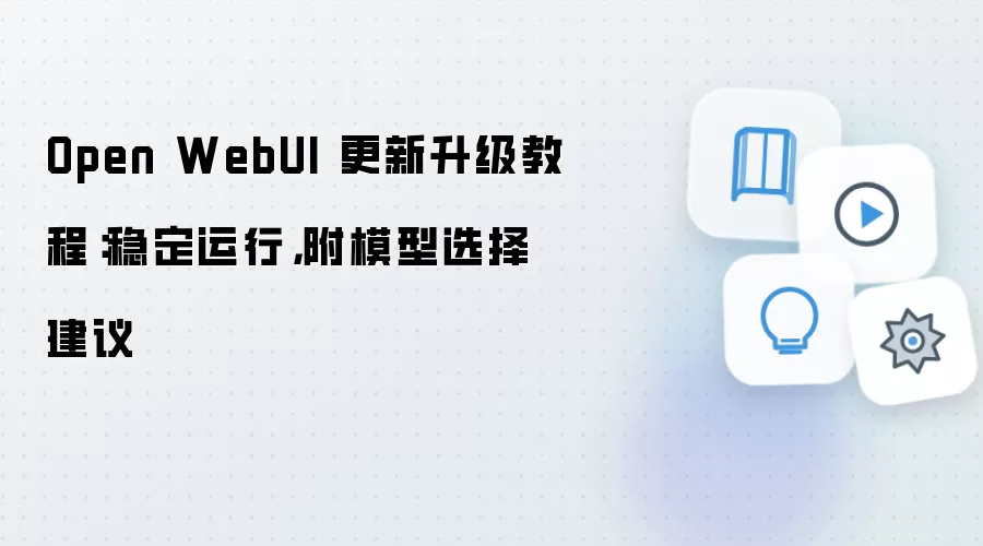 Open WebUI 更新升级教程：稳定运行，附模型选择建议