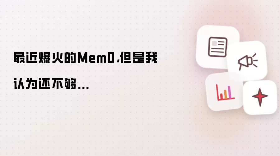 最近爆火的Mem0，但是我认为还不够...