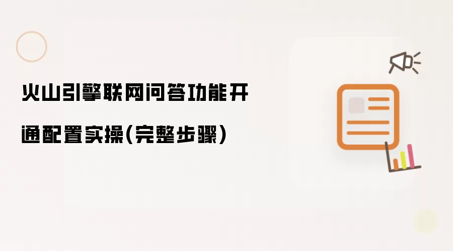 火山引擎联网问答功能开通配置实操(完整步骤)