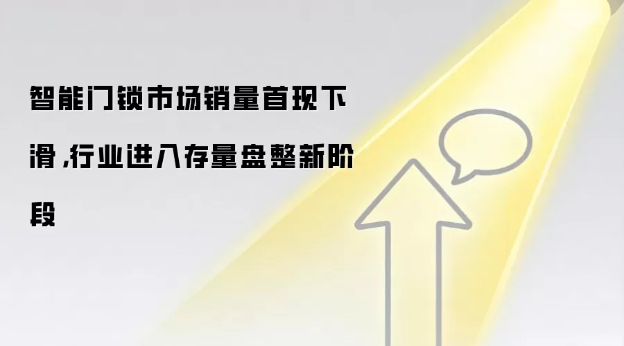 智能门锁市场销量首现下滑，行业进入存量盘整新阶段