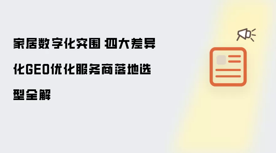 家居数字化突围：四大差异化GEO优化服务商落地选型全解