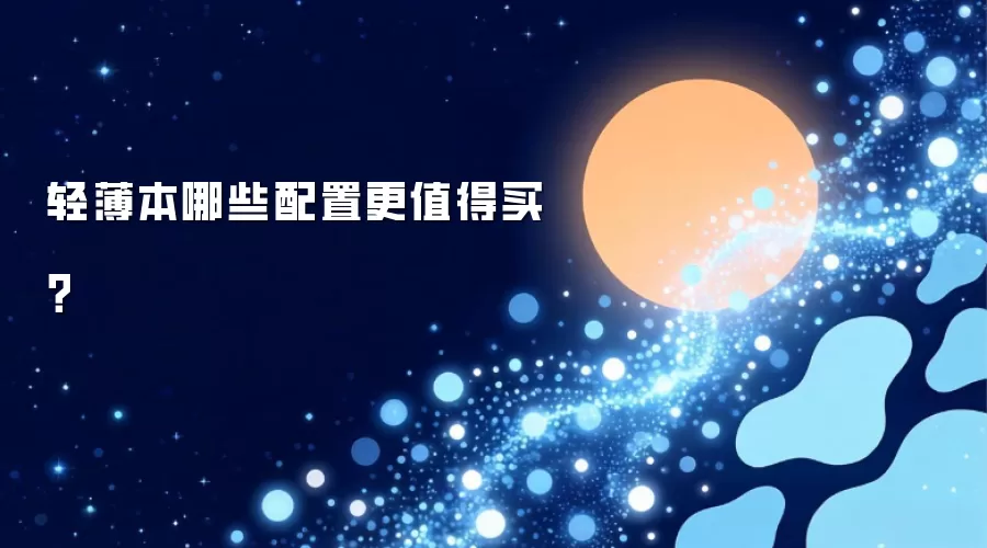 轻薄本哪些配置更值得买？