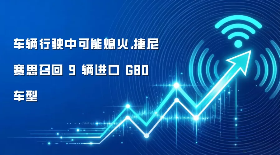 车辆行驶中可能熄火，捷尼赛思召回 9 辆进口 G80 车型