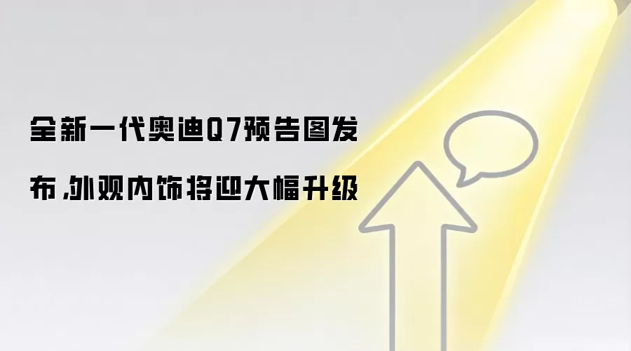 全新一代奥迪Q7预告图发布，外观内饰将迎大幅升级