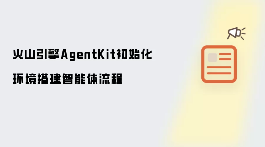 火山引擎AgentKit初始化环境搭建智能体流程