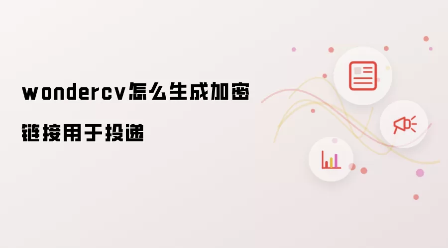 wondercv怎么生成加密链接用于投递