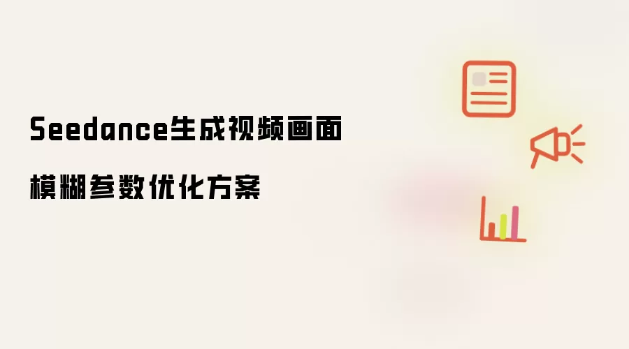 Seedance生成视频画面模糊参数优化方案