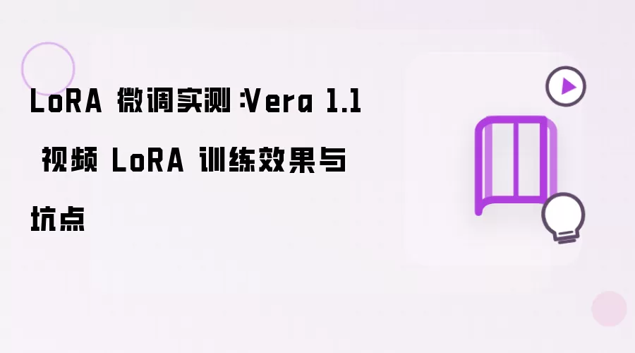 LoRA 微调实测：Vera 1.1 视频 LoRA 训练效果与坑点