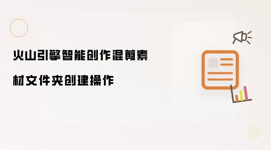 火山引擎智能创作混剪素材文件夹创建操作