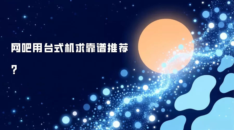 网吧用台式机求靠谱推荐？