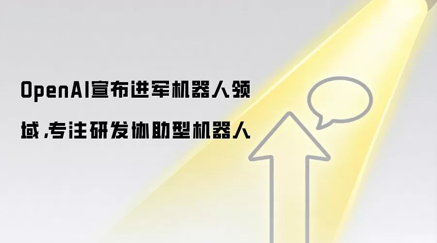OpenAI宣布进军机器人领域，专注研发协助型机器人