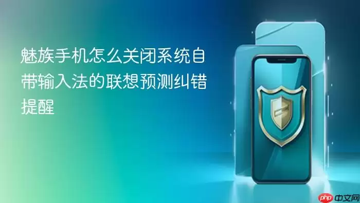 魅族手机怎么关闭系统自带输入法的联想预测纠错提醒
