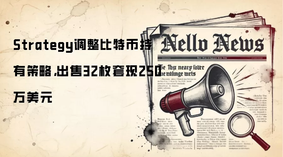 Strategy调整比特币持有策略，出售32枚变钱250万美元