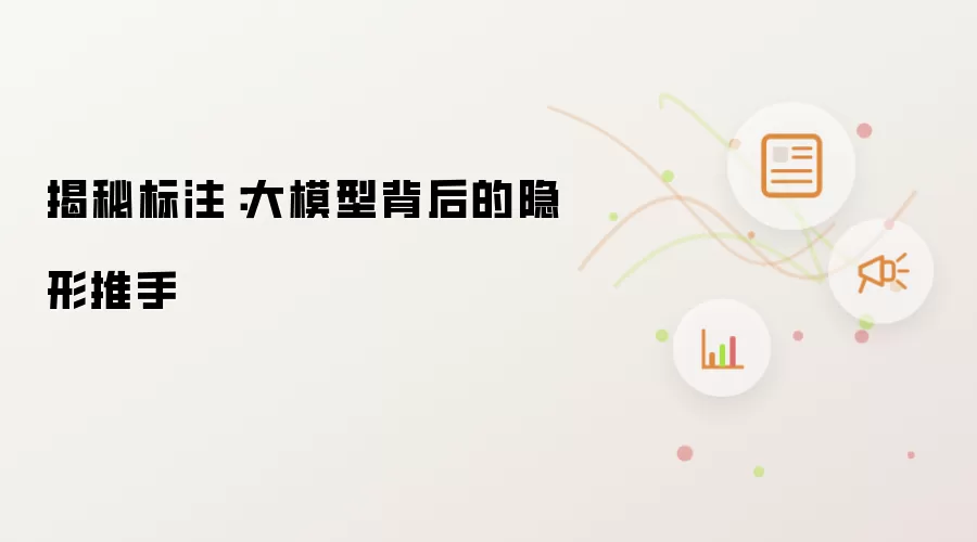 揭秘标注：大模型背后的隐形推手