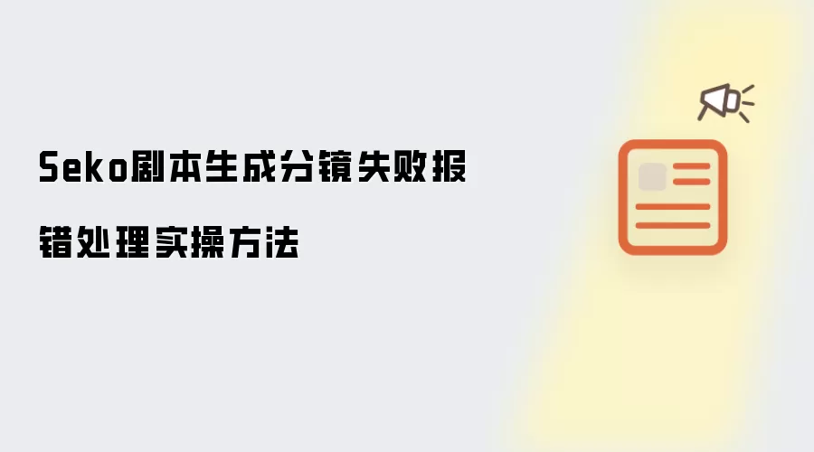 Seko剧本生成分镜失败报错处理实操方法