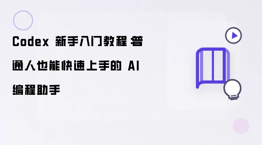 Codex 新手入门教程：普通人也能快速上手的 AI 编程助手