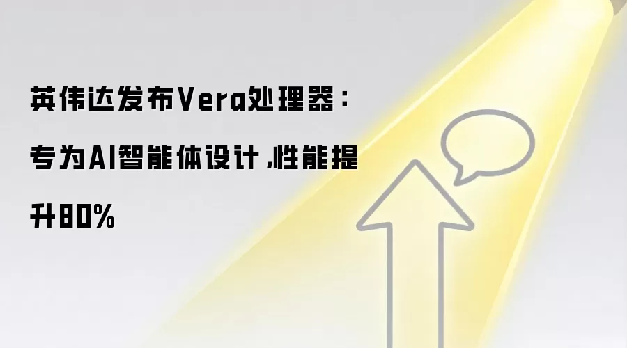 英伟达发布Vera处理器：专为AI智能体设计，性能提升80%