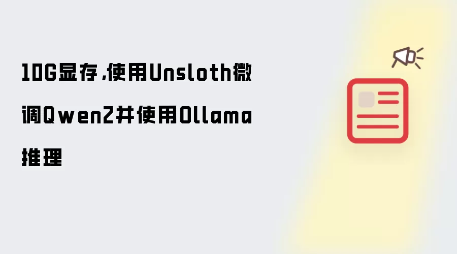 10G显存，使用Unsloth微调Qwen2并使用Ollama推理