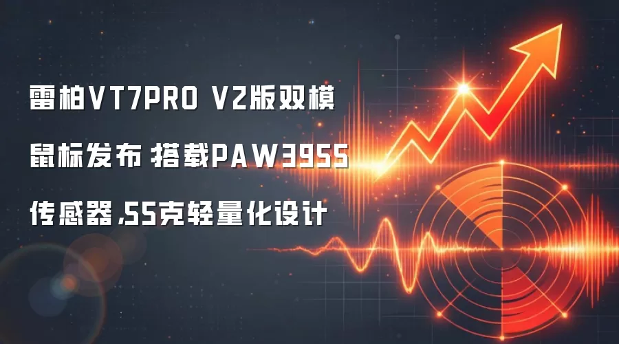 雷柏VT7PRO V2版双模鼠标发布：搭载PAW3955传感器，55克轻量化设计