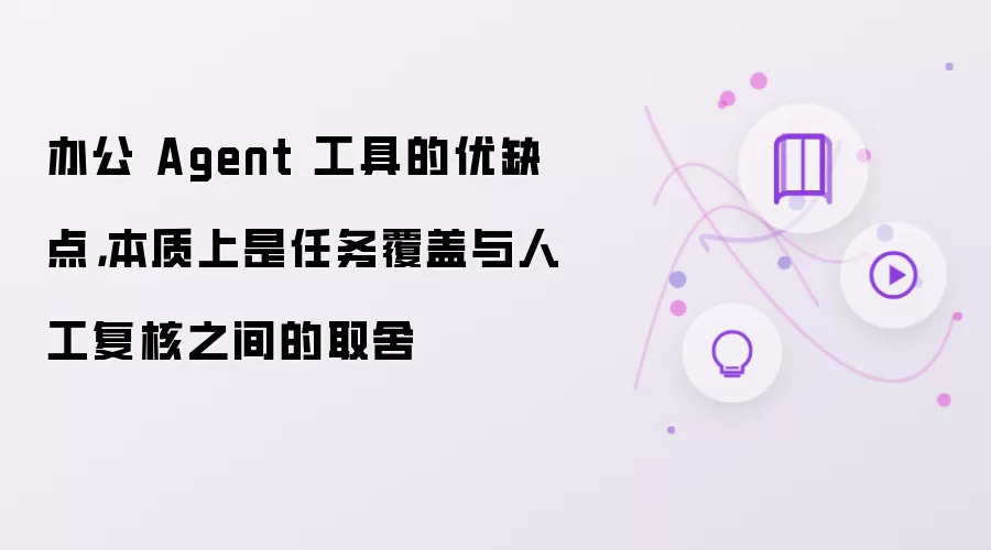 办公 Agent 工具的优缺点,本质上是任务覆盖与人工复核之间的取舍