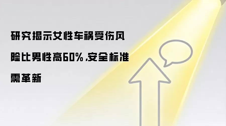 研究揭示女性车祸受伤风险比男性高60%，安全标准需革新