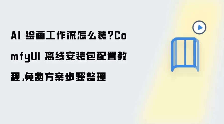 AI 绘画工作流怎么装？ComfyUI 离线安装包配置教程，免费方案步骤整理
