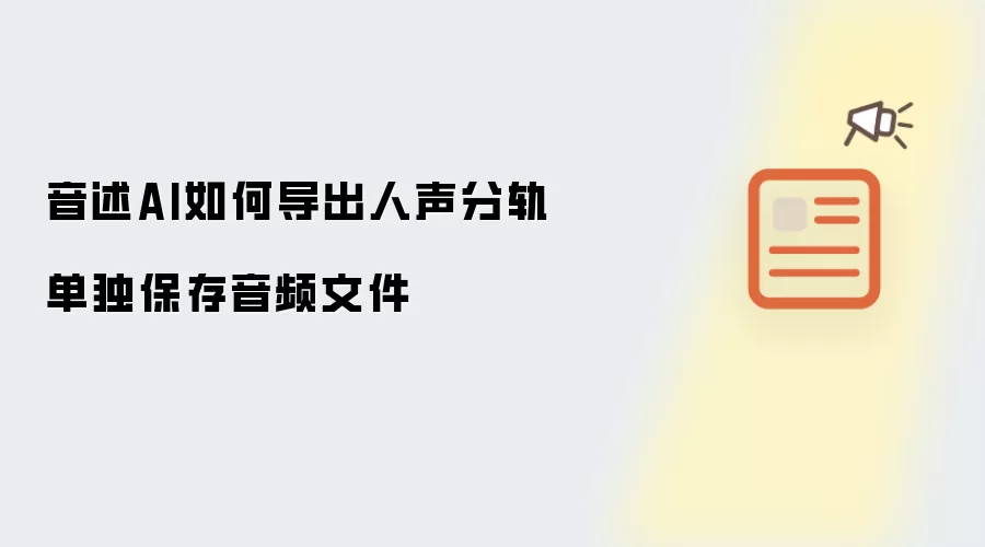 音述AI如何导出人声分轨单独保存音频文件