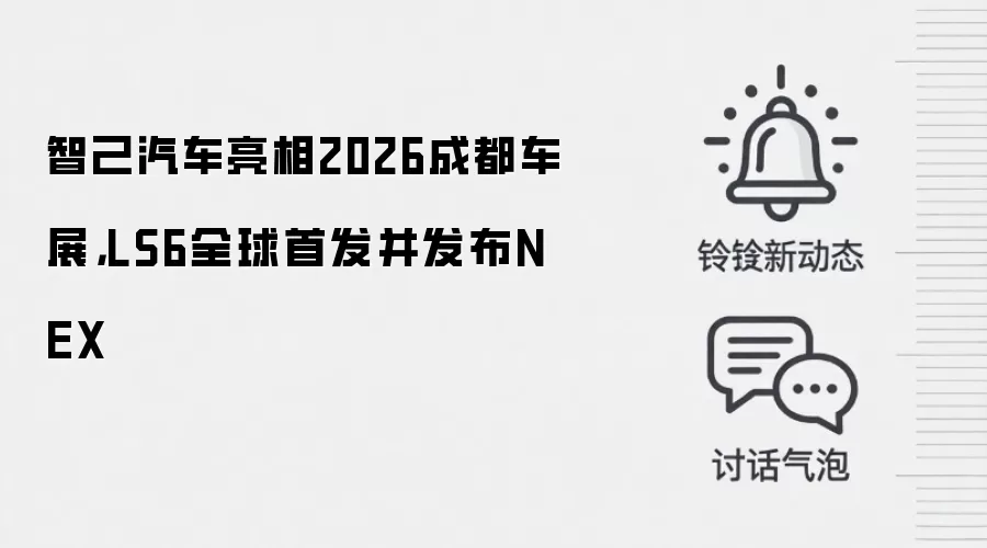 智己汽车亮相2026成都车展，LS6全球首发并发布NEX