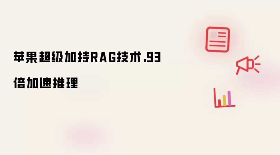 苹果超级加持RAG技术，93倍加速推理