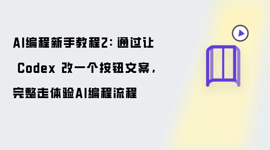 AI编程新手教程2: 通过让 Codex 改一个按钮文案，完整走体验AI编程流程