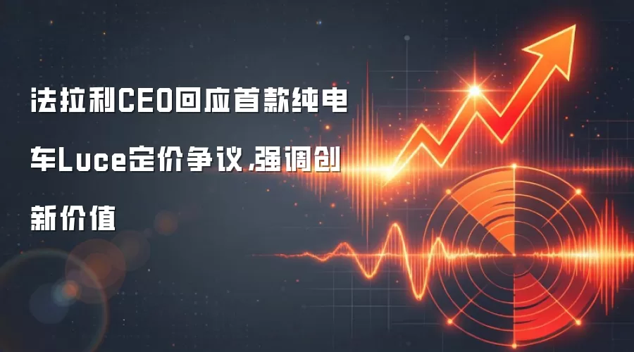 法拉利CEO回应首款纯电车Luce定价争议,强调创新价值