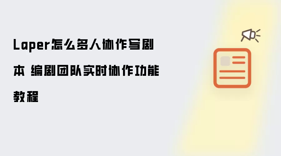 Laper怎么多人协作写剧本 编剧团队实时协作功能教程