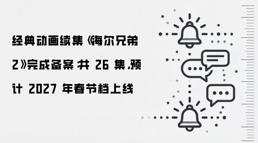 经典动画续集《海尔兄弟 2》完成备案：共 26 集，预计 2027 年春节档上线