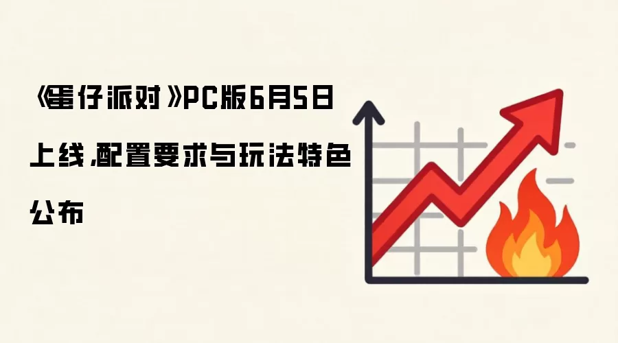 《蛋仔派对》PC版6月5日上线，配置要求与玩法特色公布