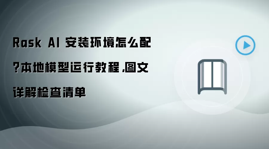 Rask AI 安装环境怎么配？本地模型运行教程，图文详解检查清单