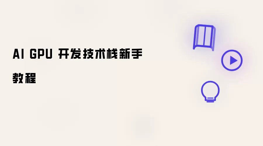 AI GPU 开发技术栈新手教程