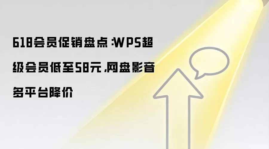 618会员促销盘点：WPS超级会员低至58元，网盘影音多平台降价