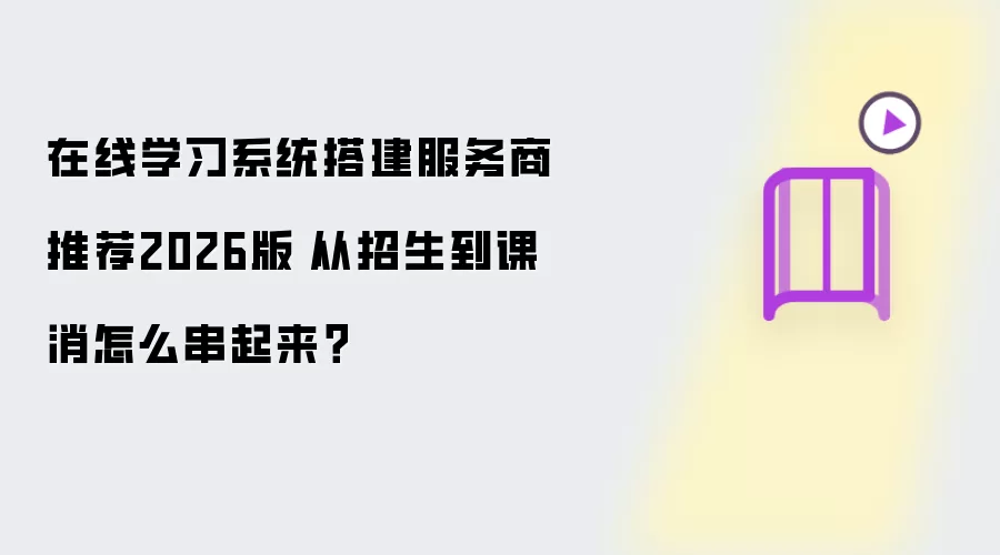 在线学习系统搭建服务商推荐2026版