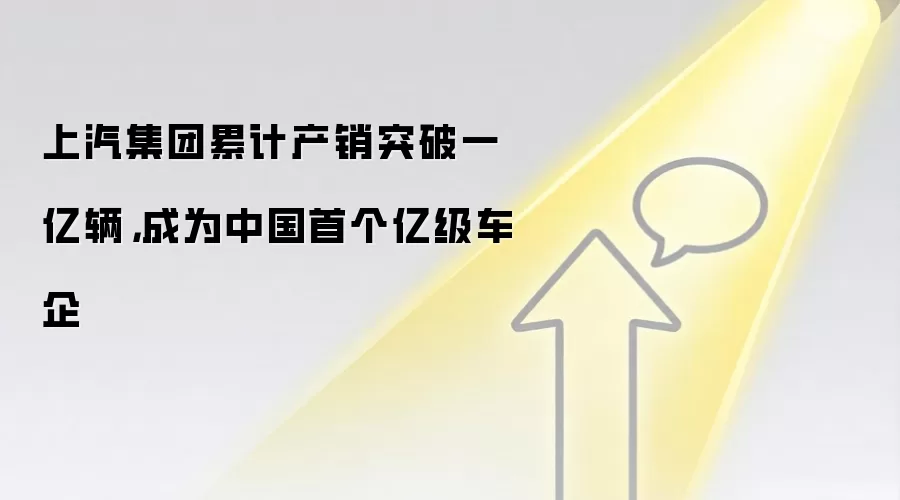 上汽集团累计产销突破一亿辆，成为中国首个亿级车企