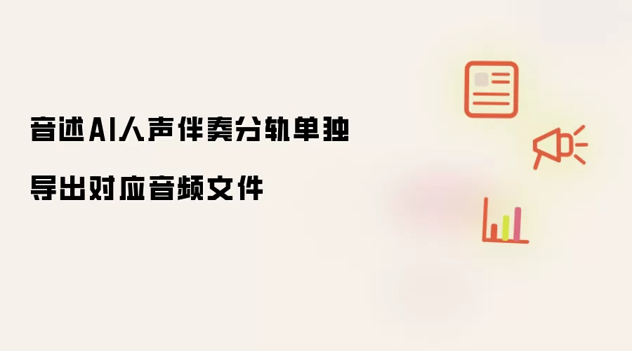 音述AI人声伴奏分轨单独导出对应音频文件
