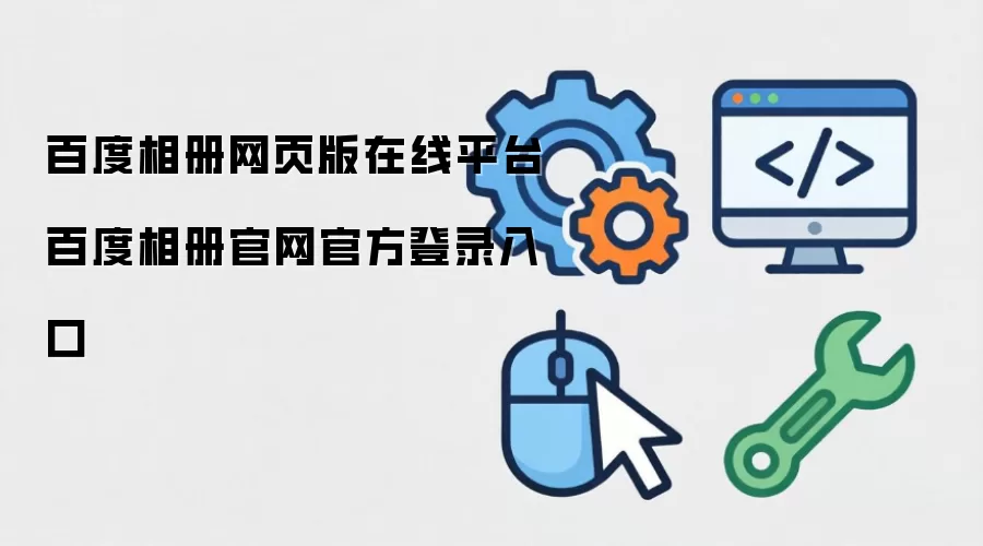百度相册网页版在线平台 百度相册官网官方登录入口