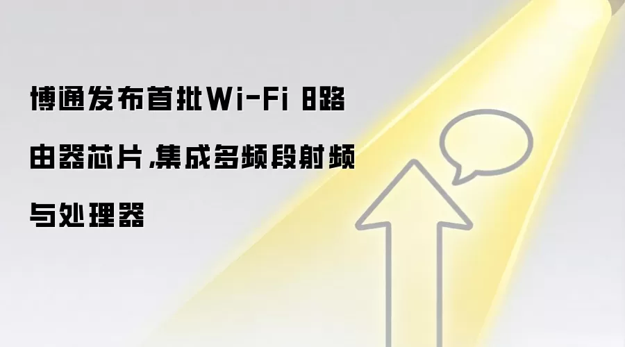 博通发布首批Wi-Fi 8路由器芯片，集成多频段射频与处理器