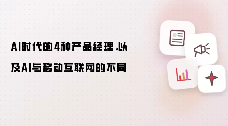 AI时代的4种产品经理，以及AI与移动互联网的不同
